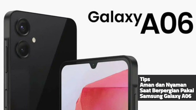 Tips Aman dan Nyaman Saat Berpergian Pakai Galaxy A06