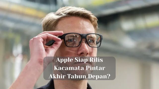 Apple Siap Rilis Kacamata Pintar Akhir Tahun Depan?