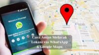 Cara Aman Melacak Lokasi via WhatsApp & Google Maps