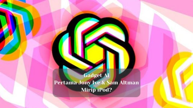 Gadget AI Pertama Jony Ive & Sam Altman Mirip iPod?