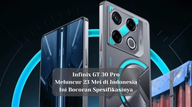 Infinix GT 30 Pro Meluncur 23 Mei di Indonesia, Ini Bocorannya