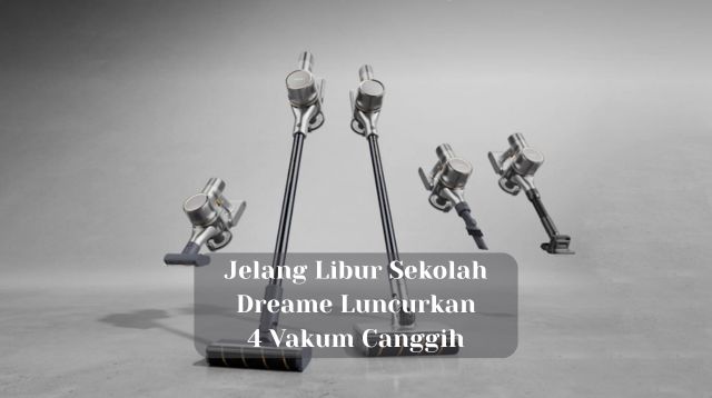 Jelang Libur Sekolah, Dreame Luncurkan 4 Vakum Canggih