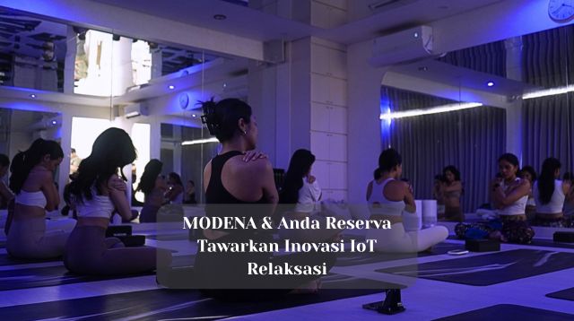 MODENA & Anda Reserva Tawarkan Inovasi IoT Relaksasi
