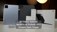 10 Tablet Android Spesifikasi Terbaik 2025 dengan Spek Tinggi
