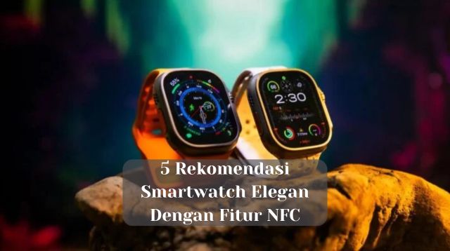 5 Rekomendasi Smartwatch Elegan Dengan Fitur NFC