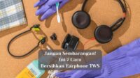 Tips Membersihkan Earphone TWS