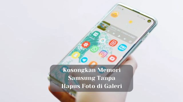 Kosongkan Memori Samsung Tanpa Hapus Foto di Galeri