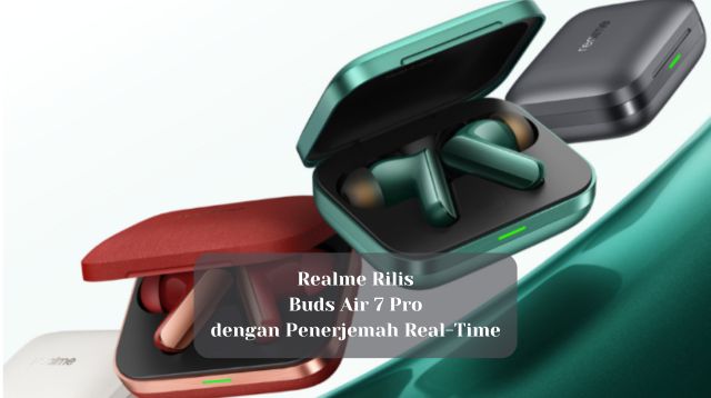 Realme Rilis Buds Air 7 Pro dengan Penerjemah Real-Time