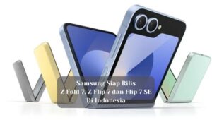 Samsung Siap Rilis Z Fold 7, Z Flip 7 dan Flip 7 SE