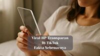 Viral HP Transparan di TikTok, Ini Fakta Sebenarnya!