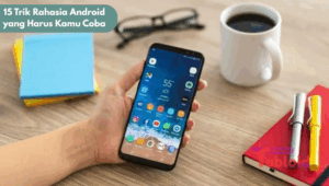 15 Trik Rahasia Android yang Harus Kamu Coba