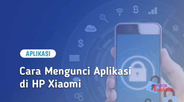 Cara Mengunci Aplikasi di HP Xiaomi Supaya Tidak Dibuka Sembarangan